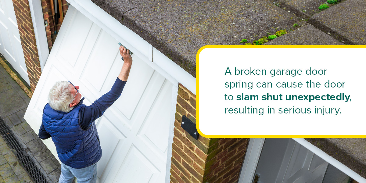 A broken garage door spring can cause the door to slam shut unexpectedly, resulting in serious injury.